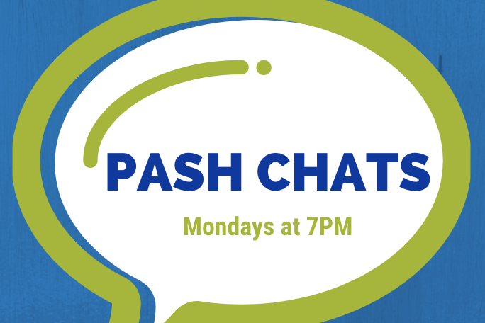 PASH Chats Mondays at 7PM PASH Chats Mondays at 7PM